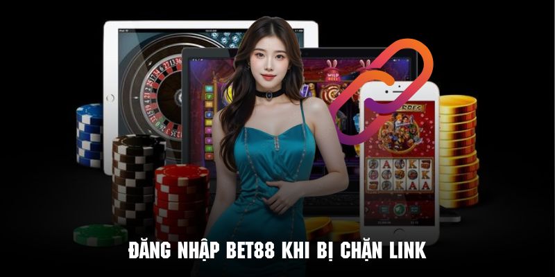 Cách xử lý khi link truy cập Bet88 bị chặn