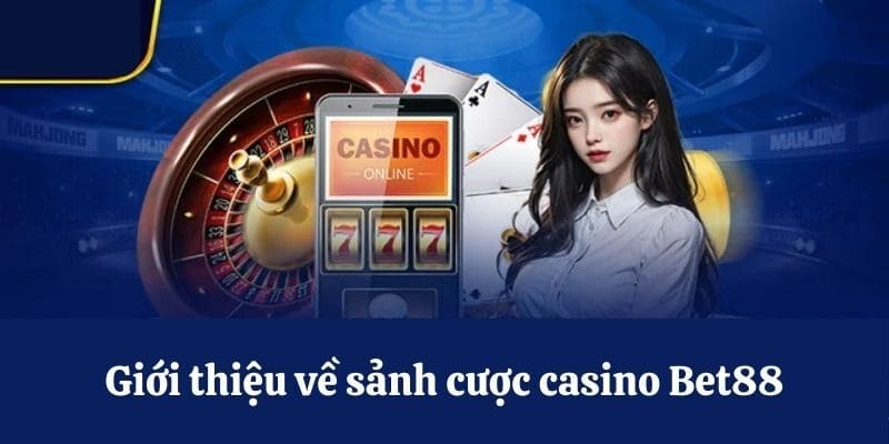 Khái quát sơ lược vài thông tin về casino Bet88