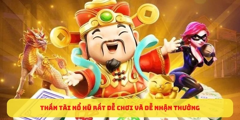 Thần Tài Nổ Hũ rất dễ chơi và dễ nhận thưởng 